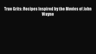 [Download PDF] True Grits: Recipes Inspired by the Movies of John Wayne [PDF] Online