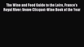 Read The Wine and Food Guide to the Loire France's Royal River: Veuve Clicquot-Wine Book of