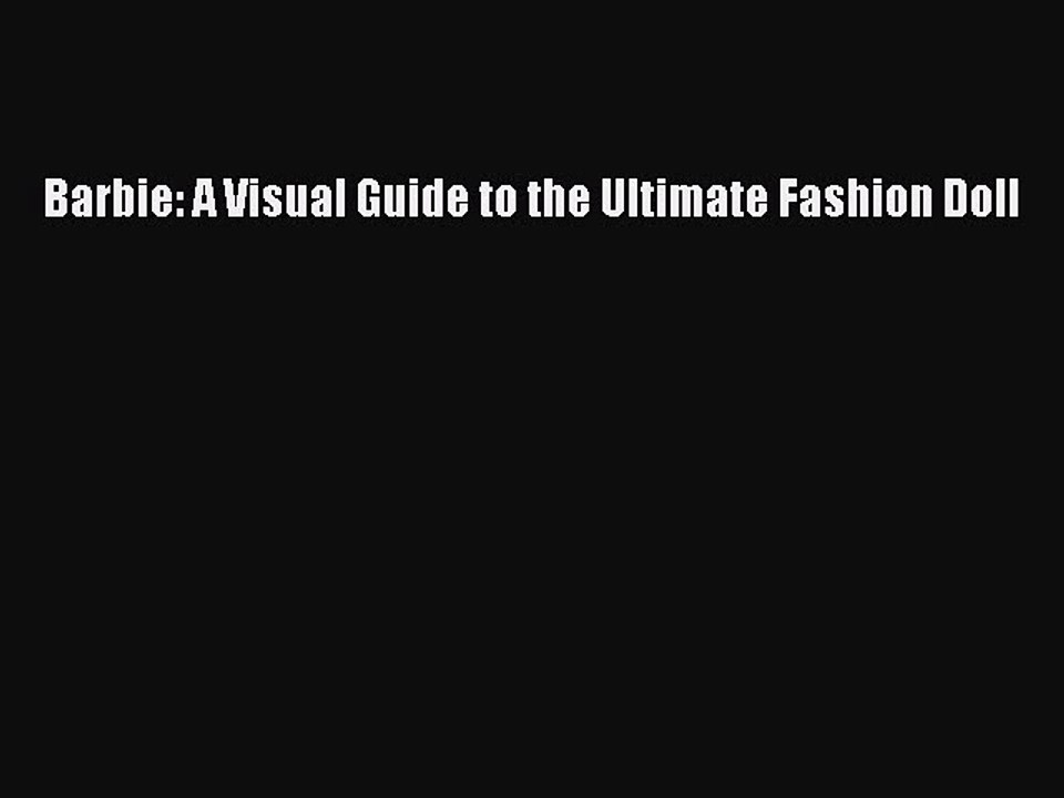 [PDF] Barbie: A Visual Guide to the Ultimate Fashion Doll [Download] Full Ebook