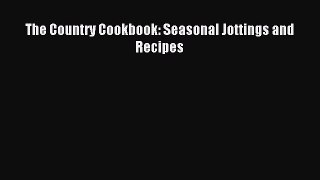 Read The Country Cookbook: Seasonal Jottings and Recipes Ebook Free