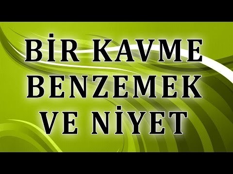 Bir kavme benzemek ve niyet - Sorularla İslamiyet