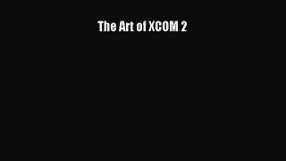 PDF The Art of XCOM 2  Read Online