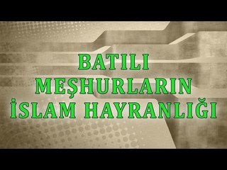 Batılı meşhurların islam hayranlığı - Sorularla İslamiyet