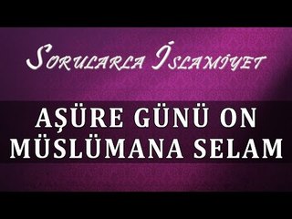 Aşure günü 10 müslümana selam - Sorularla İslamiyet