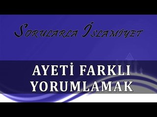 Ayeti farklı yorumlamak - Sorularla İslamiyet