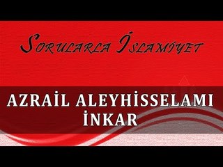 Azrail aleyhisselamı inkar - Sorularla İslamiyet