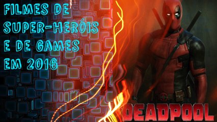 Filmes de heróis e de games em 2016