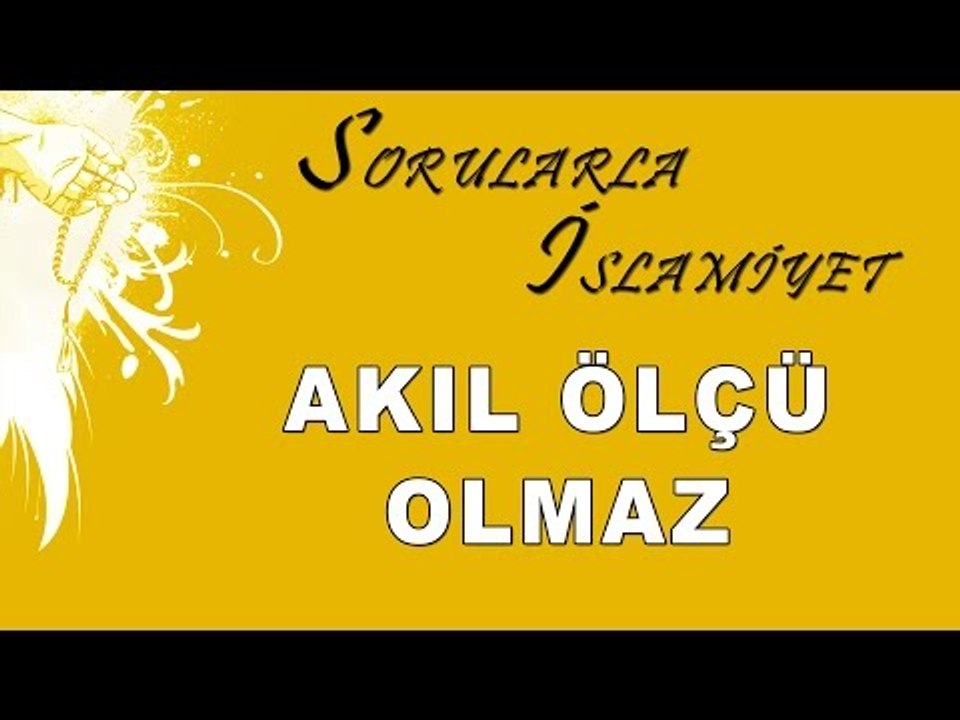 Akıl ölçü olmaz - Sorularla İslamiyet