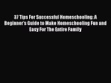 Read 37 Tips For Successful Homeschooling: A Beginner's Guide to Make Homeschooling Fun and