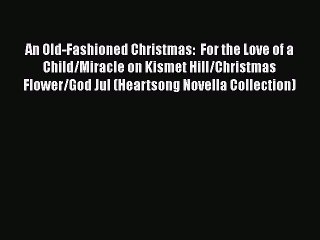 PDF An Old-Fashioned Christmas:  For the Love of a Child/Miracle on Kismet Hill/Christmas Flower/God