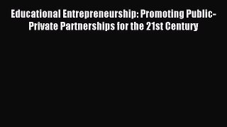 Read Educational Entrepreneurship: Promoting Public-Private Partnerships for the 21st Century