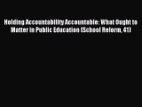 Read Holding Accountability Accountable: What Ought to Matter in Public Education (School Reform