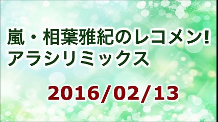 【2016/02/13】相葉雅紀のレコメン！アラシリミックス