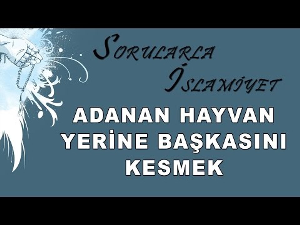 Adanan hayvan yerine başkasını kesmek - Sorularla İslamiyet - Sorularla İslamiyet