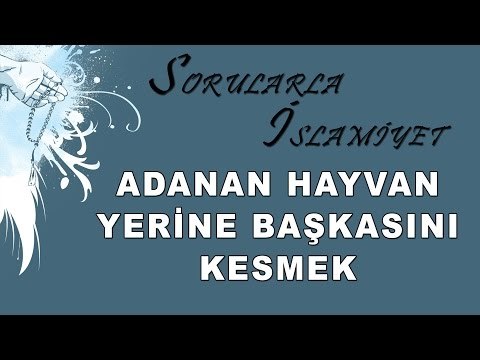 Adanan hayvan yerine başkasını kesmek - Sorularla İslamiyet - Sorularla İslamiyet