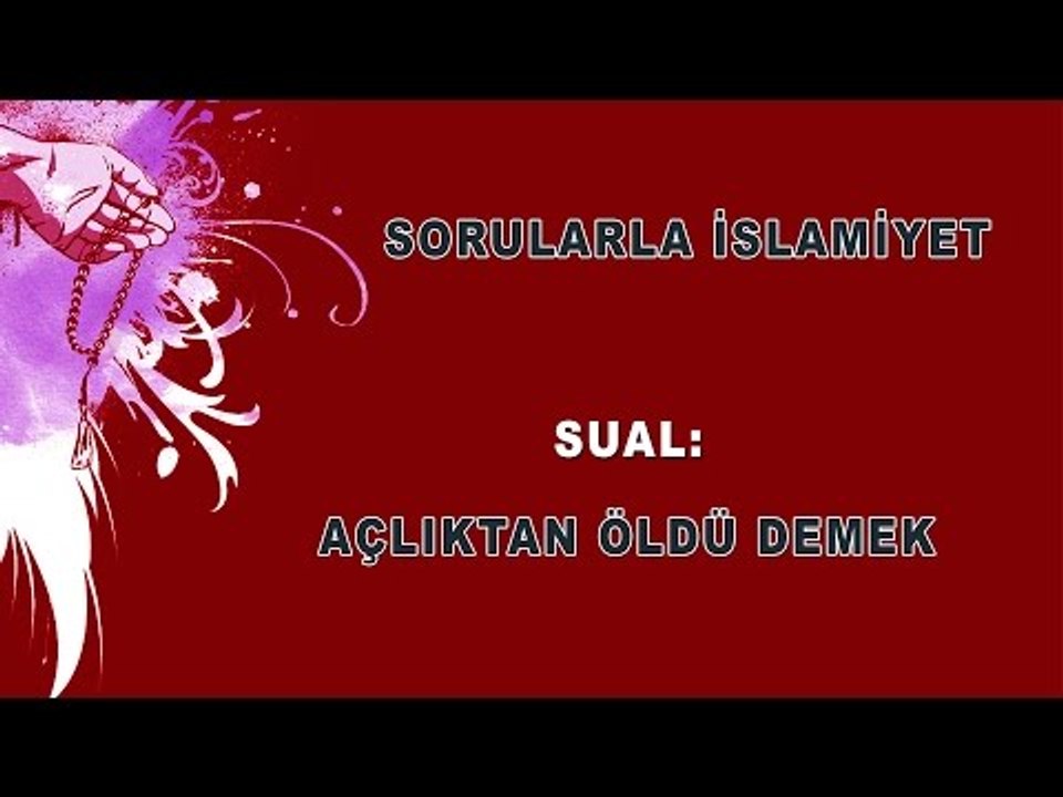 Açlıktan öldü demek - Sorularla İslamiyet - Sorularla İslamiyet