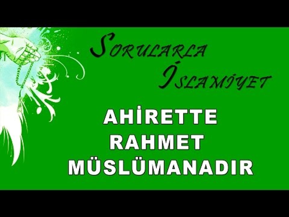 Ahirette rahmet müslümanadır - Sorularla İslamiyet