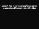 Read Lincoln's Final Hours: Conspiracy Terror and the Assassination of America's Greatest President