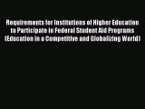 Read Requirements for Institutions of Higher Education to Participate in Federal Student Aid