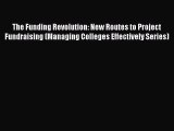 Read The Funding Revolution: New Routes to Project Fundraising (Managing Colleges Effectively