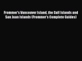 Read Frommer's Vancouver Island the Gulf Islands and San Juan Islands (Frommer's Complete Guides)