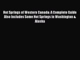 Read Hot Springs of Western Canada: A Complete Guide Also Includes Some Hot Springs in Washington