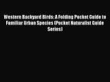 Read Western Backyard Birds: A Folding Pocket Guide to Familiar Urban Species (Pocket Naturalist