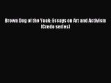 Read Brown Dog of the Yaak: Essays on Art and Activism (Credo series) Ebook Free