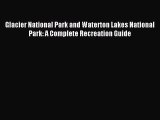 Read Glacier National Park and Waterton Lakes National Park: A Complete Recreation Guide Ebook