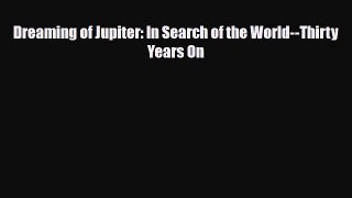 Download Dreaming of Jupiter: In Search of the World--Thirty Years On PDF Book Free