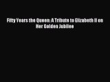 Read Fifty Years the Queen: A Tribute to Elizabeth II on Her Golden Jubilee Ebook Free