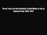 Download Three Years in the Klondike: A Gold Miner's Life in Dawson City 1898-1901 Ebook Free