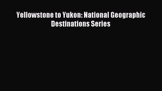 Read Yellowstone to Yukon: National Geographic Destinations Series Ebook Free