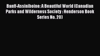 Download Banff-Assiniboine: A Beautiful World (Canadian Parks and Wilderness Society : Henderson