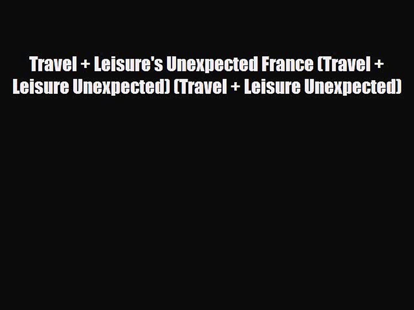 Download Travel + Leisure's Unexpected France (Travel + Leisure Unexpected) (Travel + Leisure