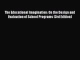 Read The Educational Imagination: On the Design and Evaluation of School Programs (3rd Edition)