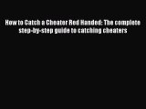 Download How to Catch a Cheater Red Handed: The complete step-by-step guide to catching cheaters