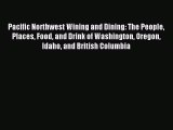 Read Pacific Northwest Wining and Dining: The People Places Food and Drink of Washington Oregon