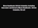 Read Moon Handbooks British Columbia: Including Vancouver and Victoria (Moon Handbooks : British