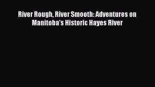 Read River Rough River Smooth: Adventures on Manitoba's Historic Hayes River Ebook Free