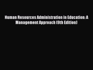 Read Human Resources Administration in Education: A Management Approach (9th Edition) PDF Free