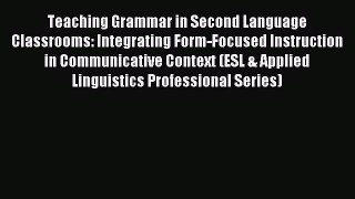 Read Teaching Grammar in Second Language Classrooms: Integrating Form-Focused Instruction in