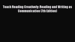 Read Teach Reading Creatively: Reading and Writing as Communication (7th Edition) Ebook Free