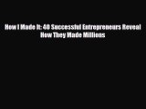 [PDF] How I Made It: 40 Successful Entrepreneurs Reveal How They Made Millions Read Full Ebook