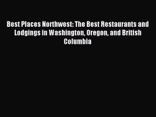 Read Best Places Northwest: The Best Restaurants and Lodgings in Washington Oregon and British