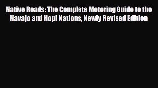 PDF Native Roads: The Complete Motoring Guide to the Navajo and Hopi Nations Newly Revised