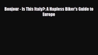 PDF Bonjour - Is This Italy?: A Hapless Biker's Guide to Europe PDF Book Free