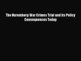 PDF The Nuremberg War Crimes Trial and its Policy Consequences Today Free Books