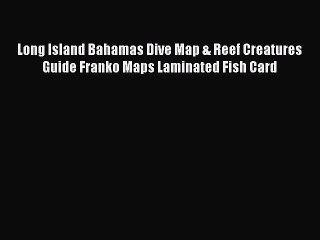 Read Long Island Bahamas Dive Map & Reef Creatures Guide Franko Maps Laminated Fish Card Ebook