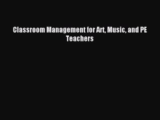 Read Classroom Management for Art Music and PE Teachers Ebook Free